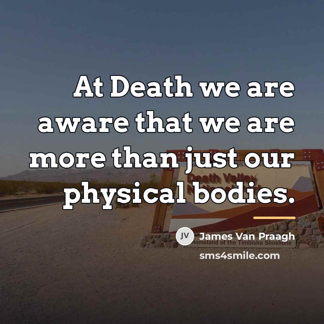“At Death we are aware that we are more than…” quote by James Van Praagh