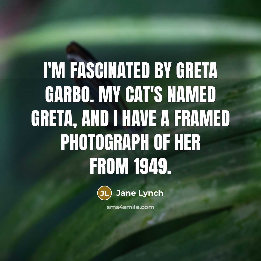 “I'm fascinated by Greta Garbo. My cat's named Greta, and…” quote by Jane Lynch