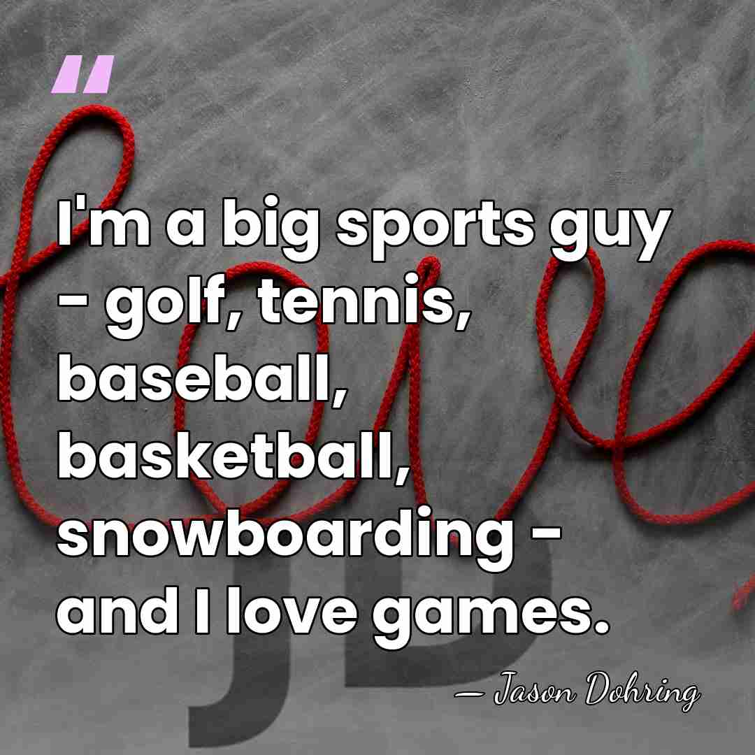 I'm a big sports guy - golf, tennis, baseball, basketball, snowboarding -&hellip; - Jason Dohring