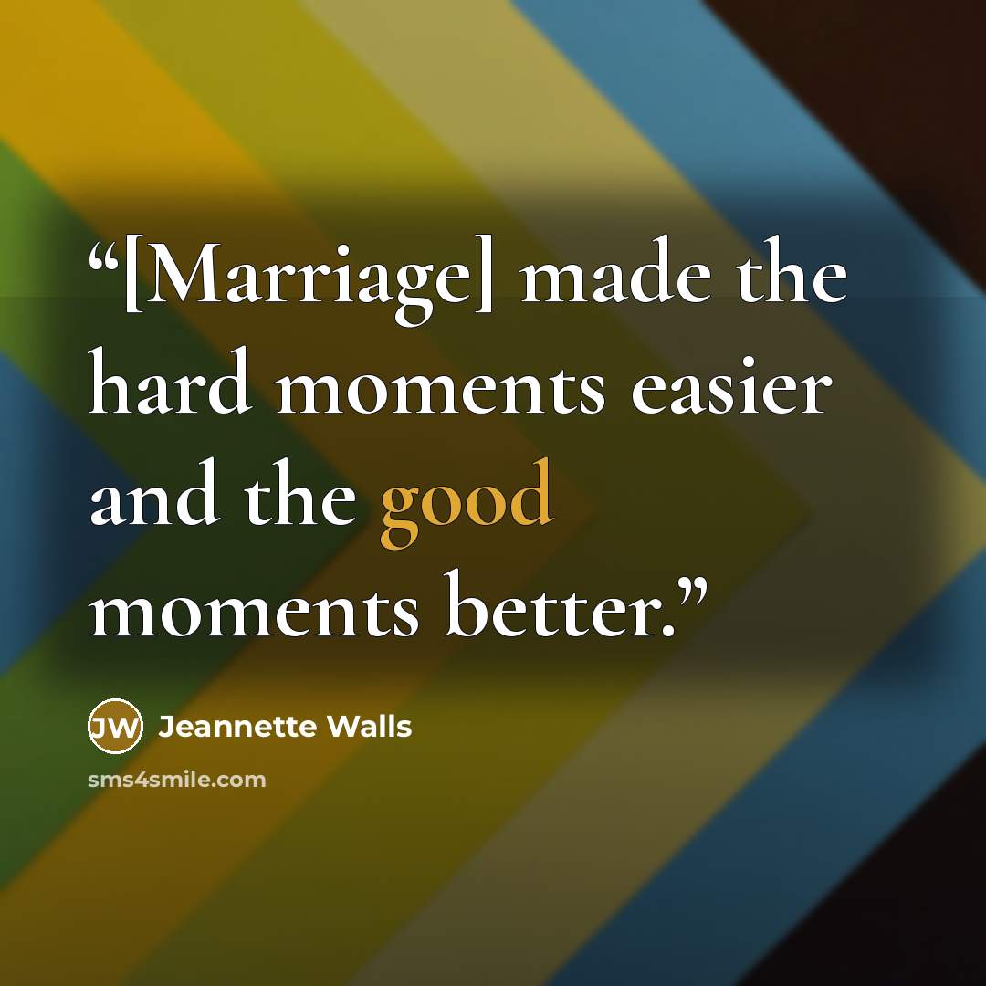 “[Marriage] made the hard moments easier and the good moments better.” quote by Jeannette Walls