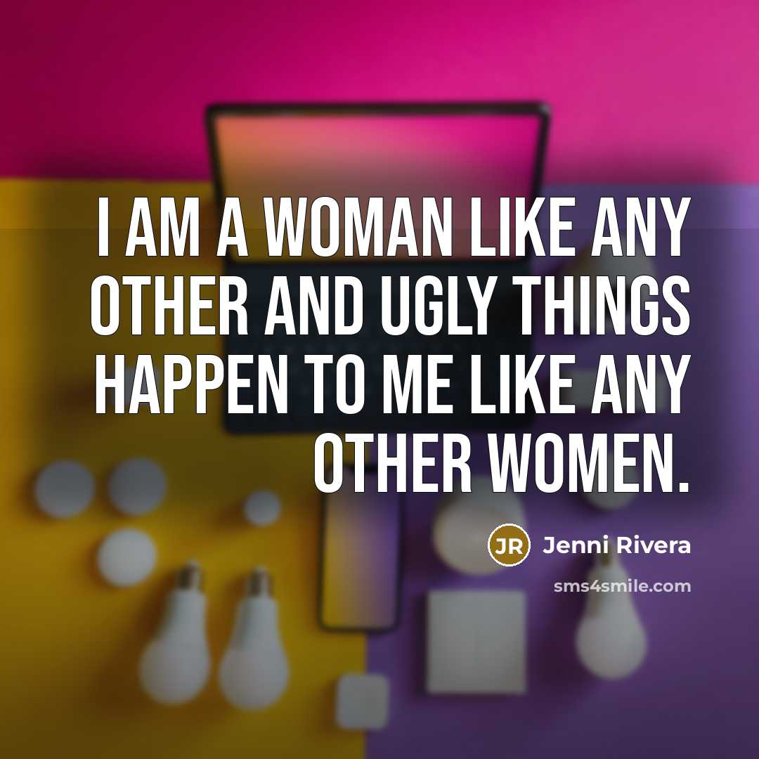“I am a woman like any other and ugly things…” quote by Jenni Rivera