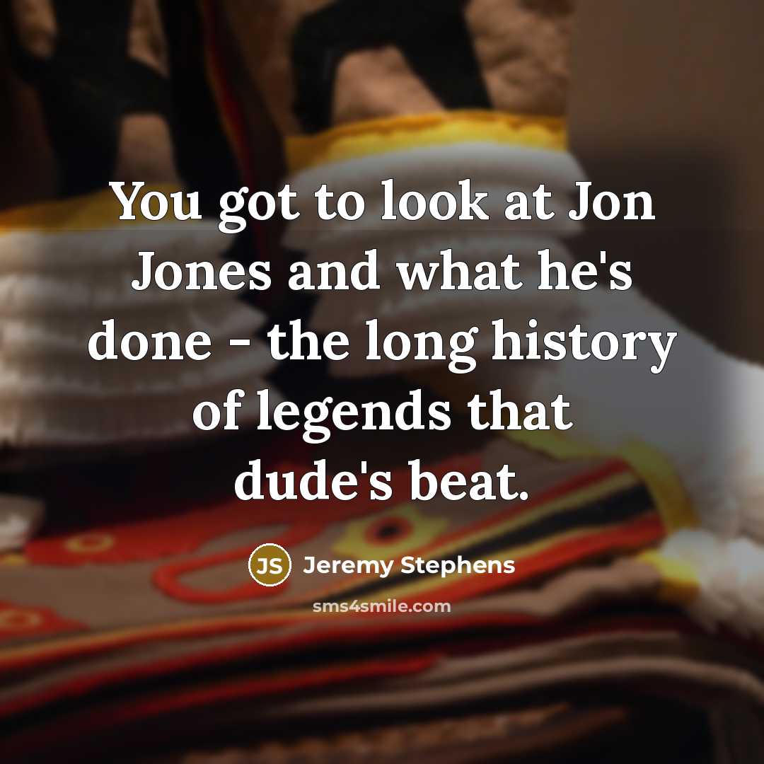 “You got to look at Jon Jones and what he's…” quote by Jeremy Stephens