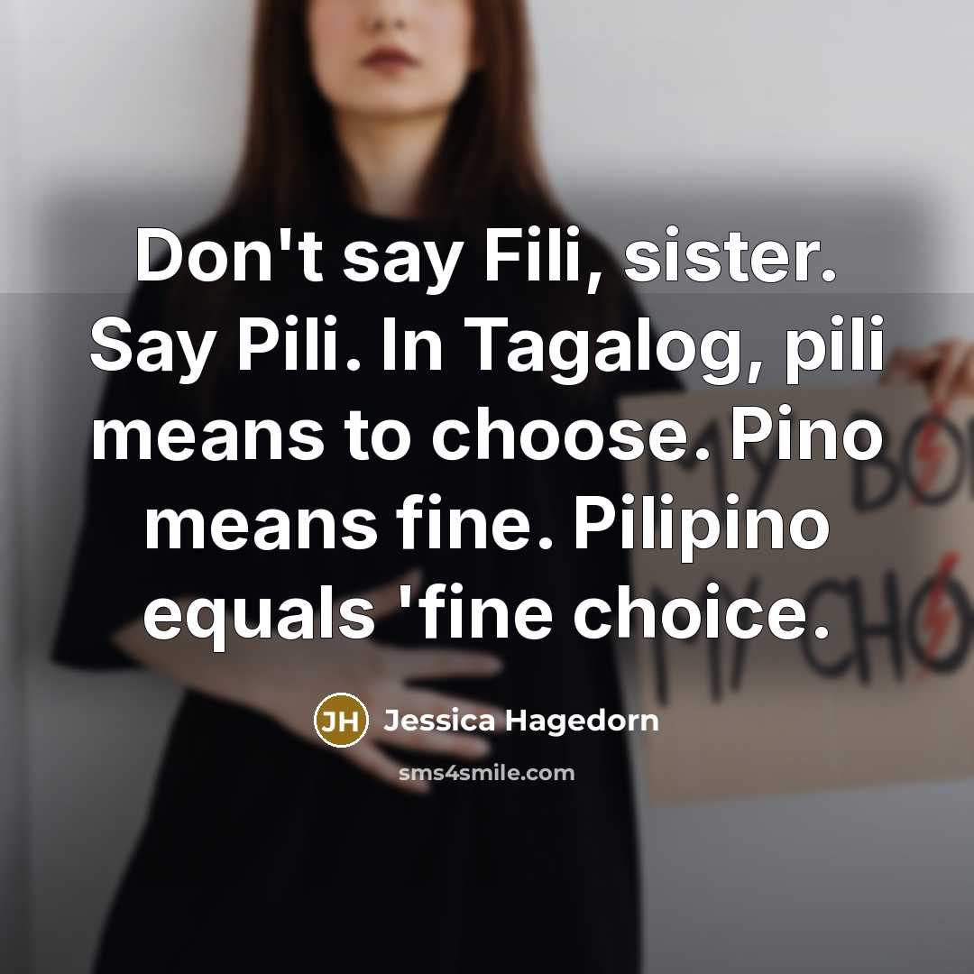 “Don't say Fili, sister. Say Pili. In Tagalog, pili means…” quote by Jessica Hagedorn