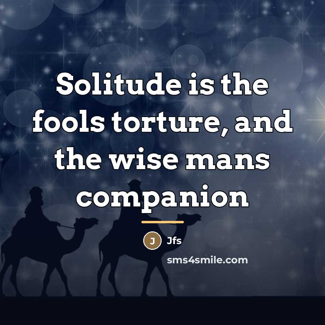 “Solitude is the fools torture, and the wise mans companion…” quote by Jfs