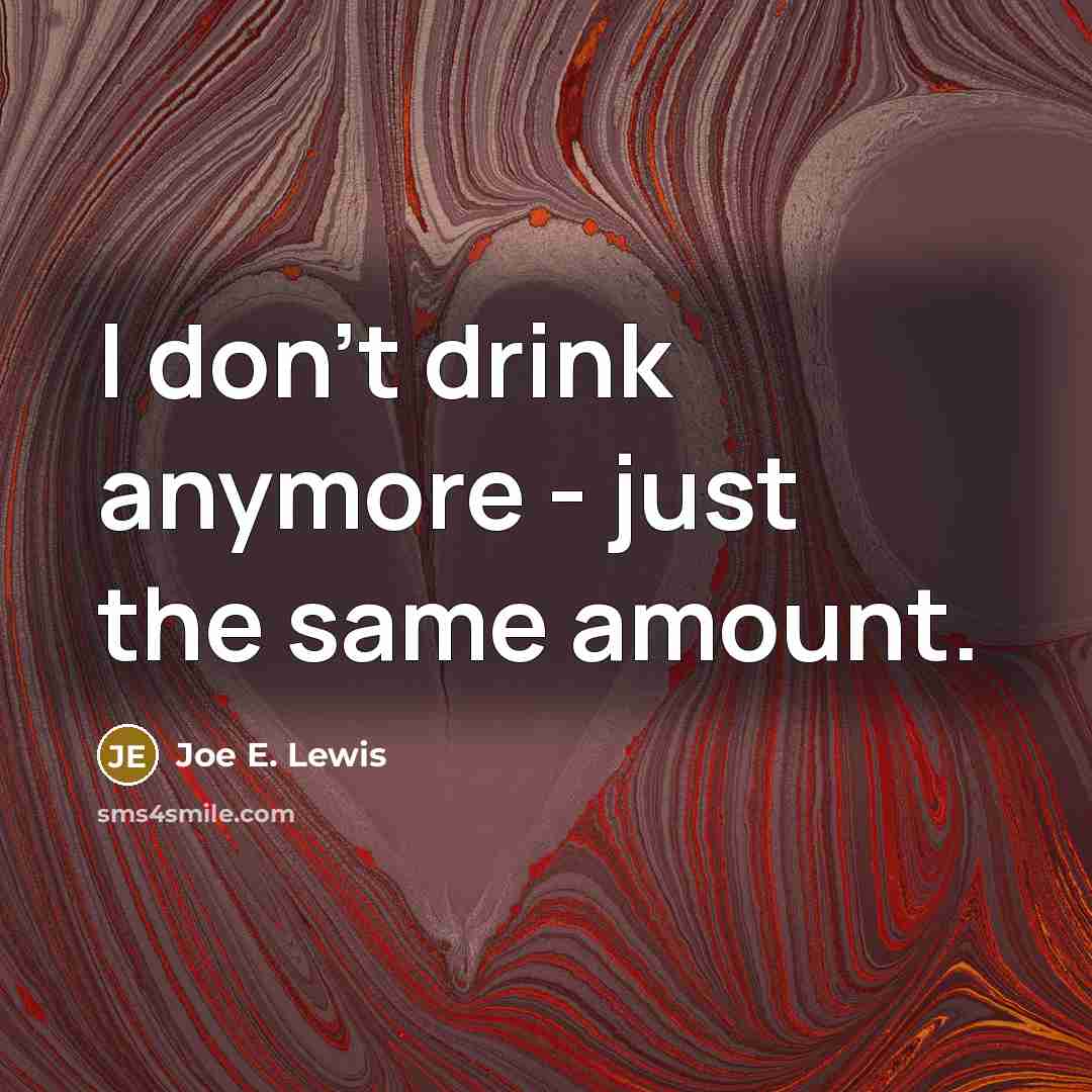 “I don’t drink anymore - just the same amount.…” quote by Joe E. Lewis