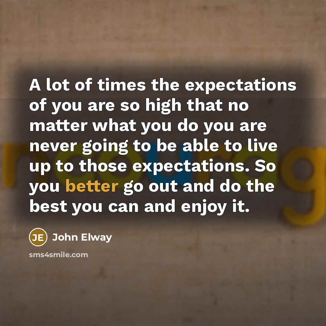 “A lot of times the expectations of you are so…” quote by John Elway