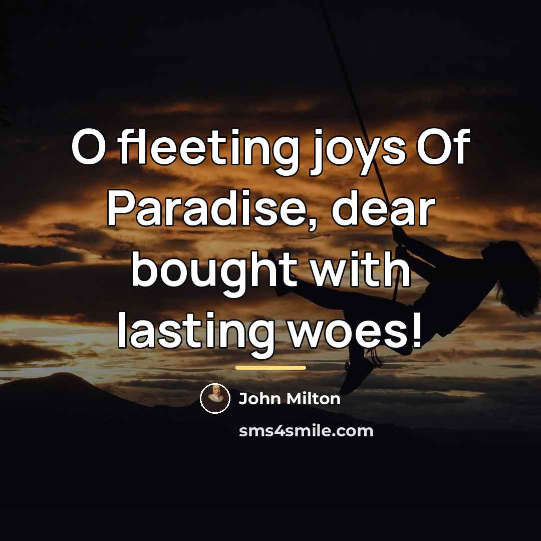 “O fleeting joys Of Paradise, dear bought with lasting woes!…” quote by John Milton