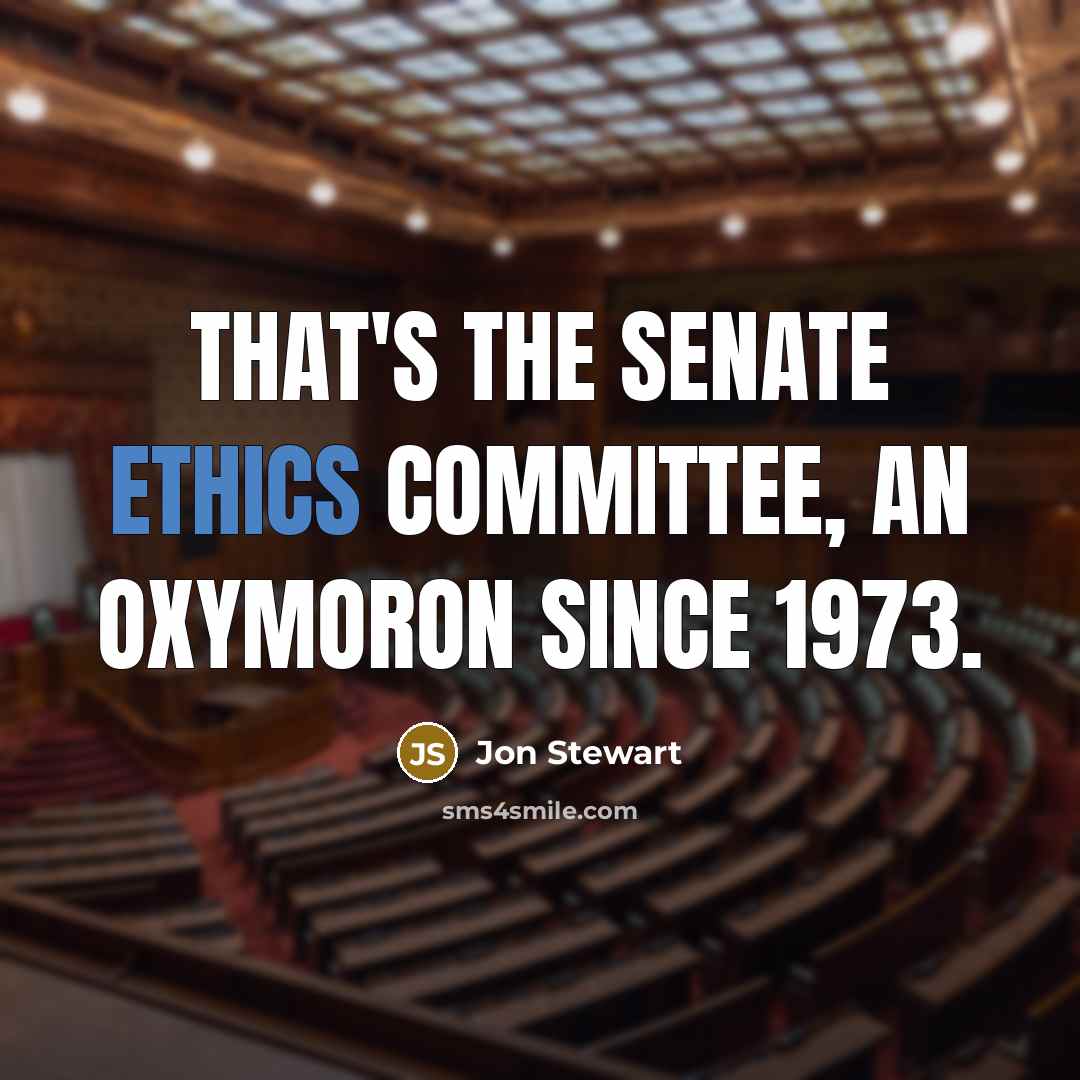 “That's the Senate Ethics Committee, an oxymoron since 1973.…” quote by Jon Stewart