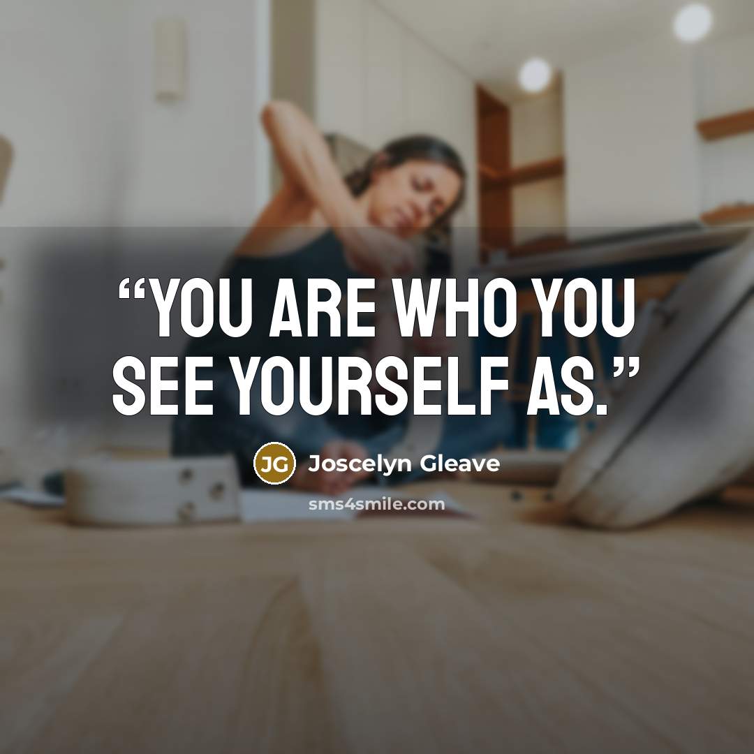“You are who you see yourself as.” quote by Joscelyn Gleave