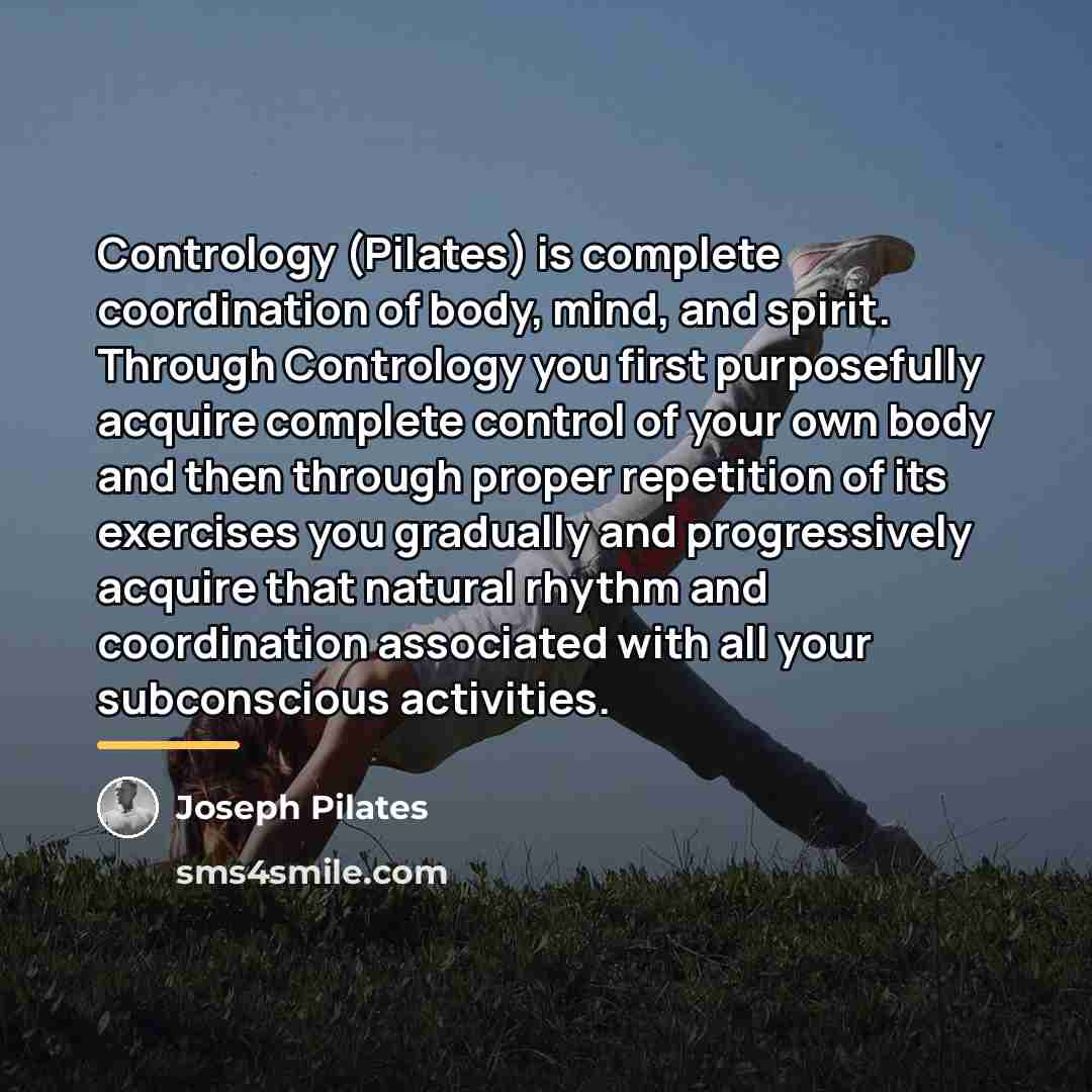 “Contrology (Pilates) is complete coordination of body, mind, and spirit.…” quote by Joseph Pilates
