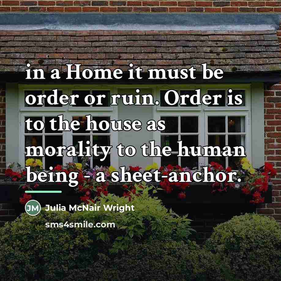 “in a Home it must be order or ruin. Order…” quote by Julia McNair Wright