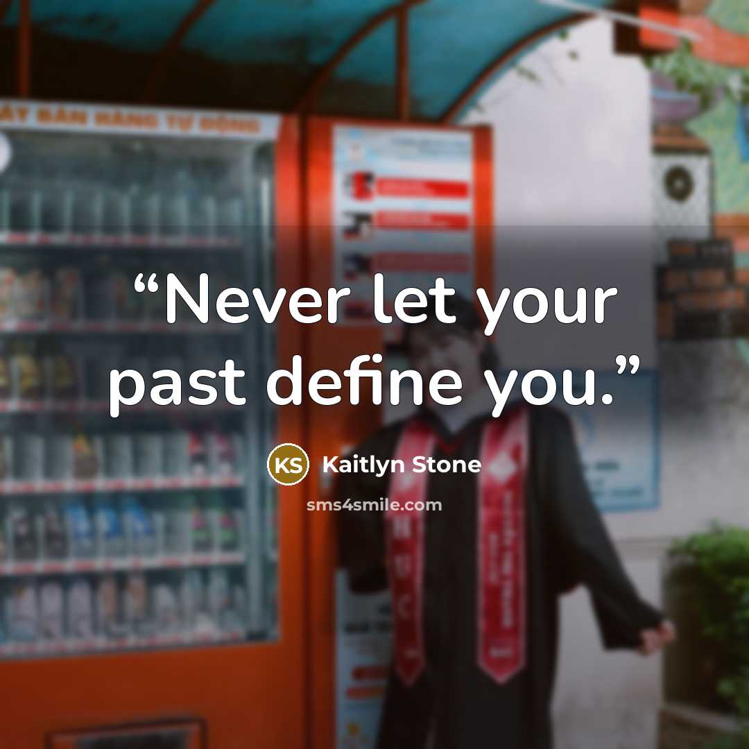 “Never let your past define you.” quote by Kaitlyn Stone