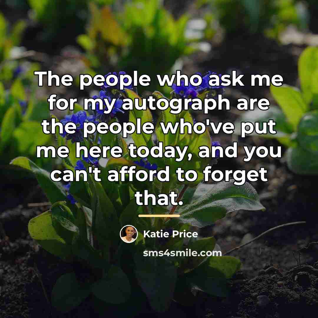 “The people who ask me for my autograph are the…” quote by Katie Price