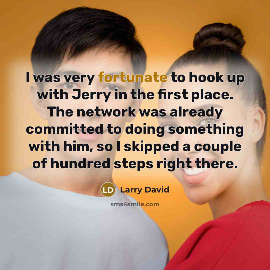 “I was very fortunate to hook up with Jerry in…” quote by Larry David