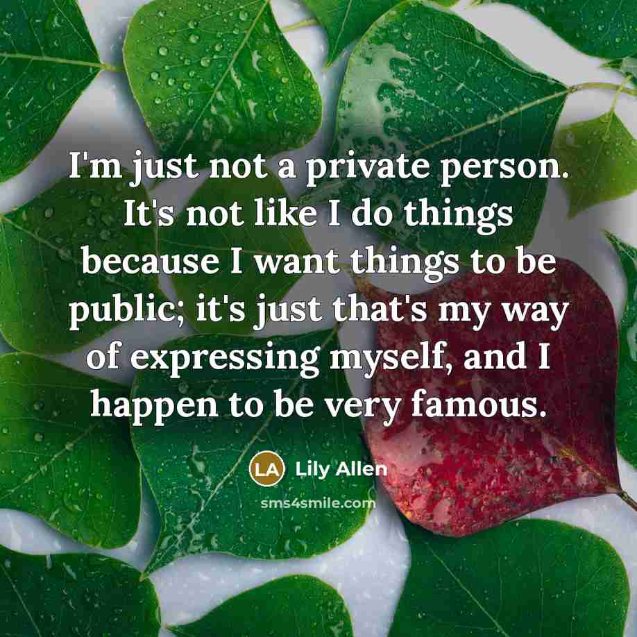 “I'm just not a private person. It's not like I…” quote by Lily Allen