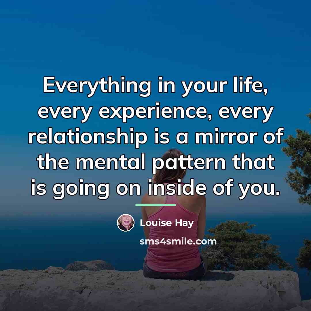 “Everything in your life, every experience, every relationship is a…” quote by Louise Hay