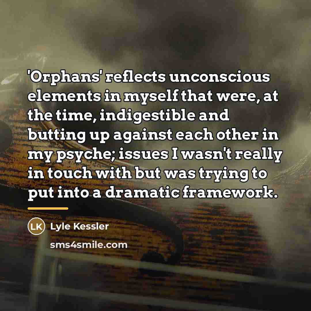 “'Orphans' reflects unconscious elements in myself that were, at the…” quote by Lyle Kessler