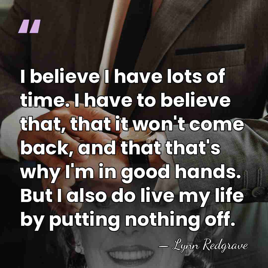 I believe I have lots of time. I have to believe that,&hellip; - Lynn Redgrave