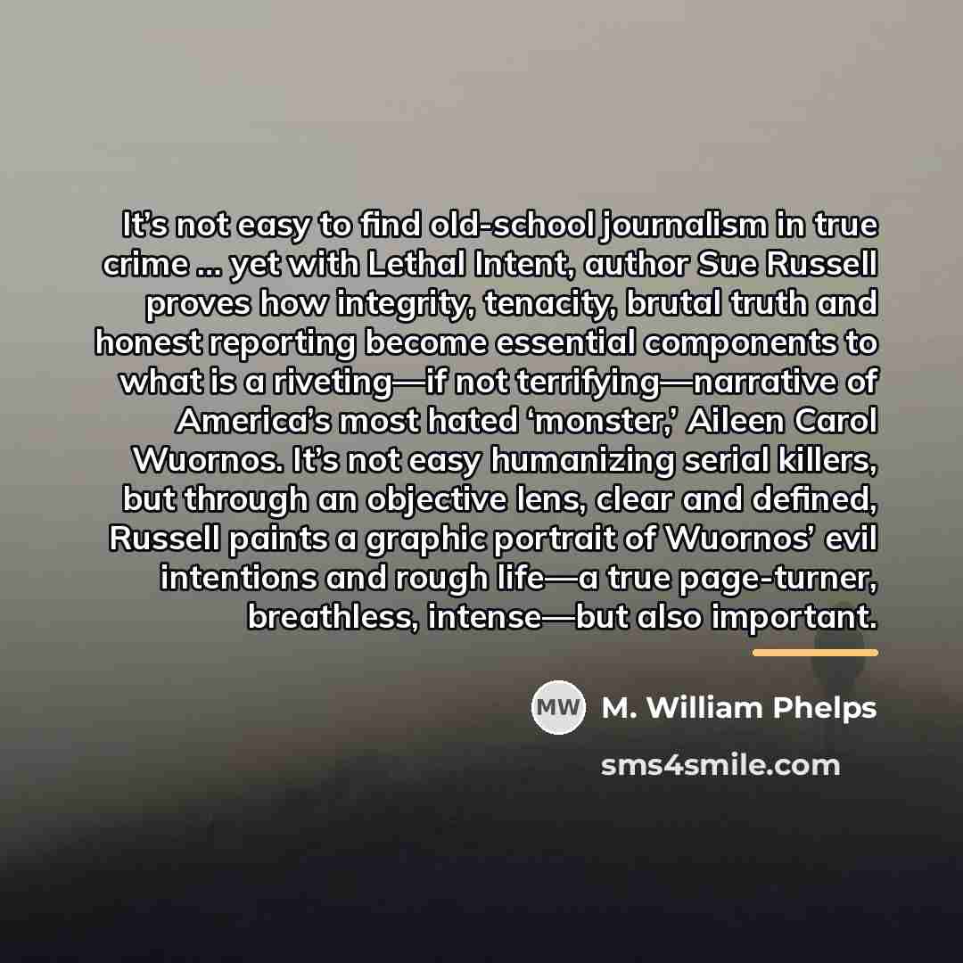 “It’s not easy to find old-school journalism in true crime…” quote by M. William Phelps