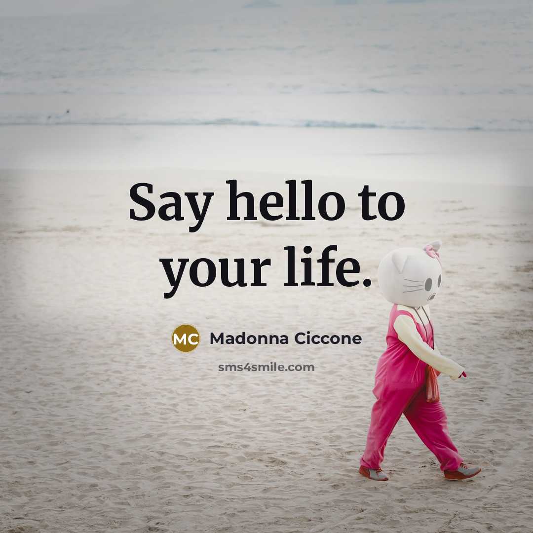 “Say hello to your life.…” quote by Madonna Ciccone