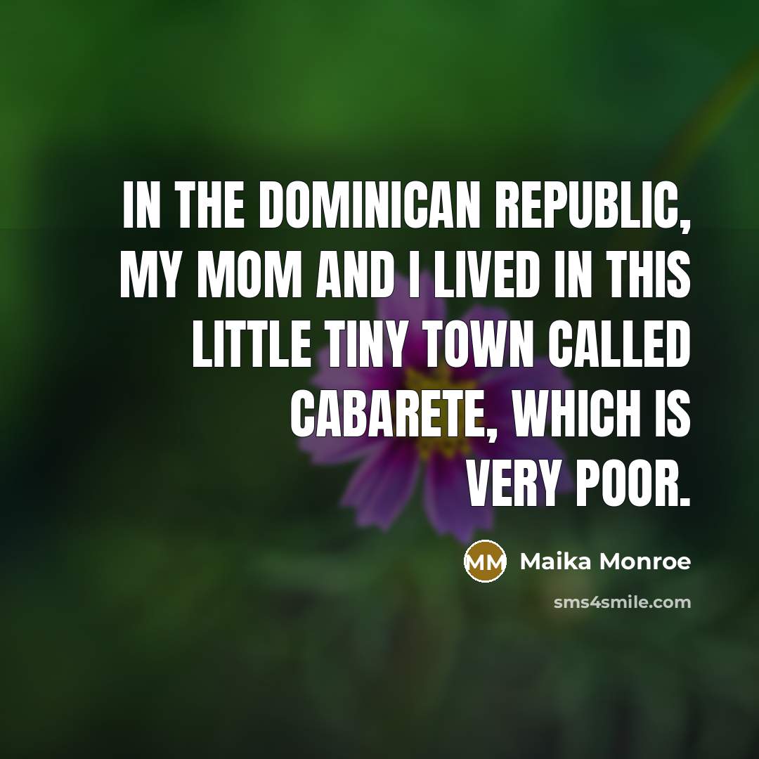 “In the Dominican Republic, my mom and I lived in…” quote by Maika Monroe