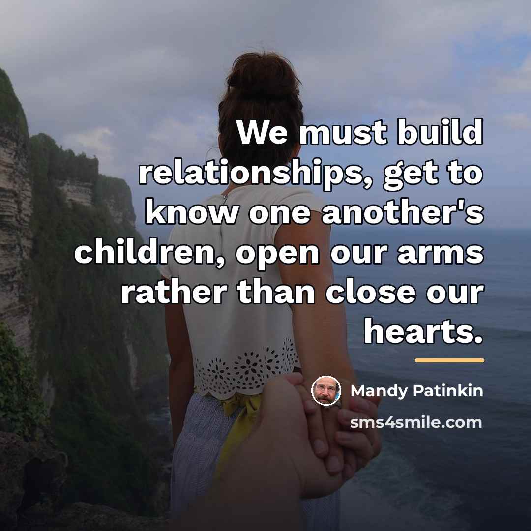 “We must build relationships, get to know one another's children,…” quote by Mandy Patinkin