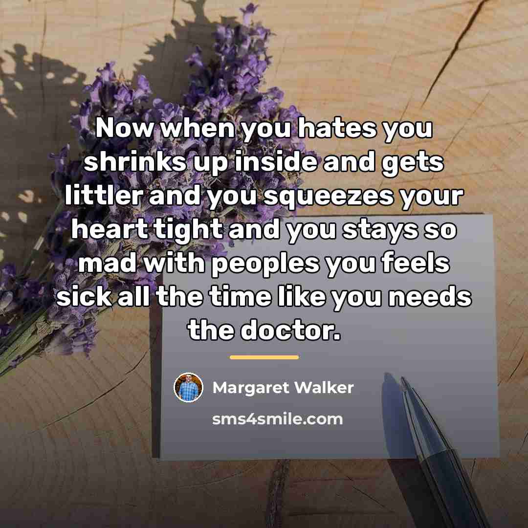 “Now when you hates you shrinks up inside and gets…” quote by Margaret Walker