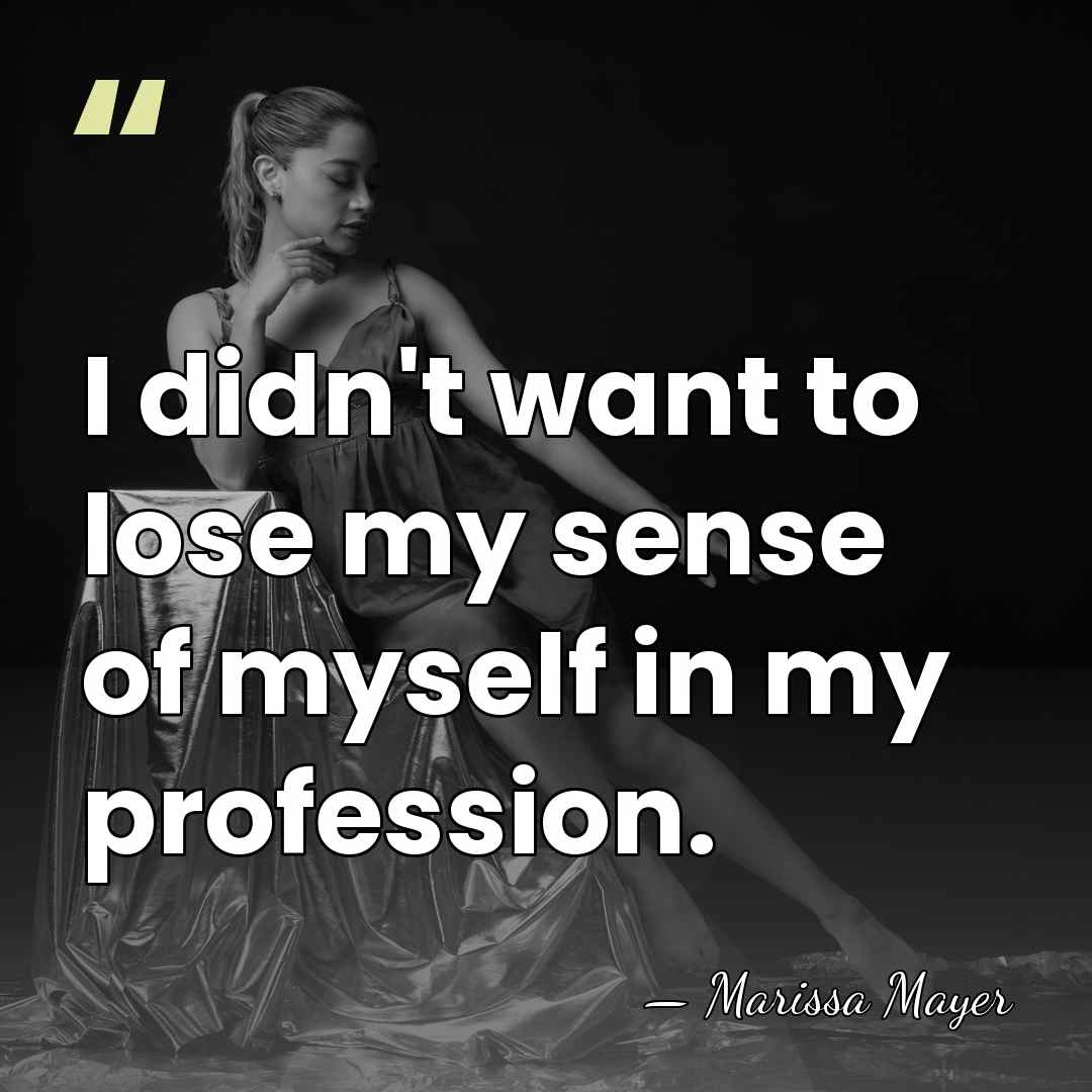 I didn't want to lose my sense of myself in my profession. - Marissa Mayer