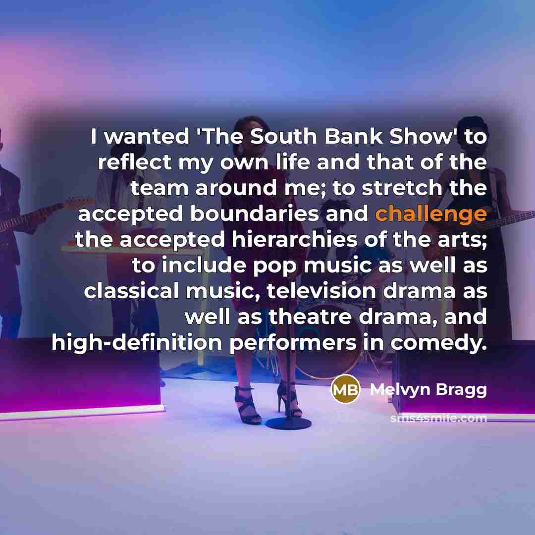 “I wanted 'The South Bank Show' to reflect my own…” quote by Melvyn Bragg