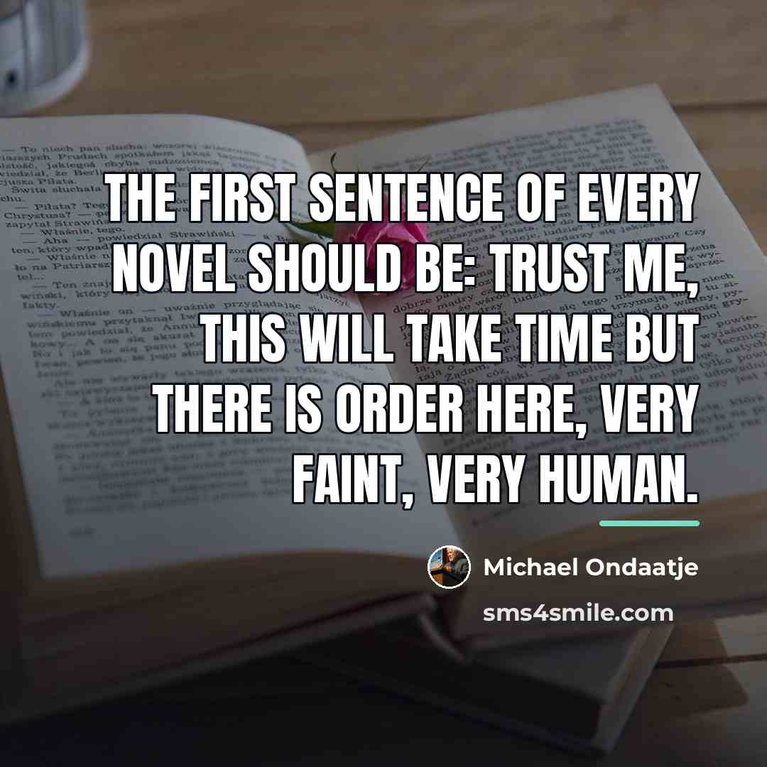 “The first sentence of every novel should be: Trust me,…” quote by Michael Ondaatje