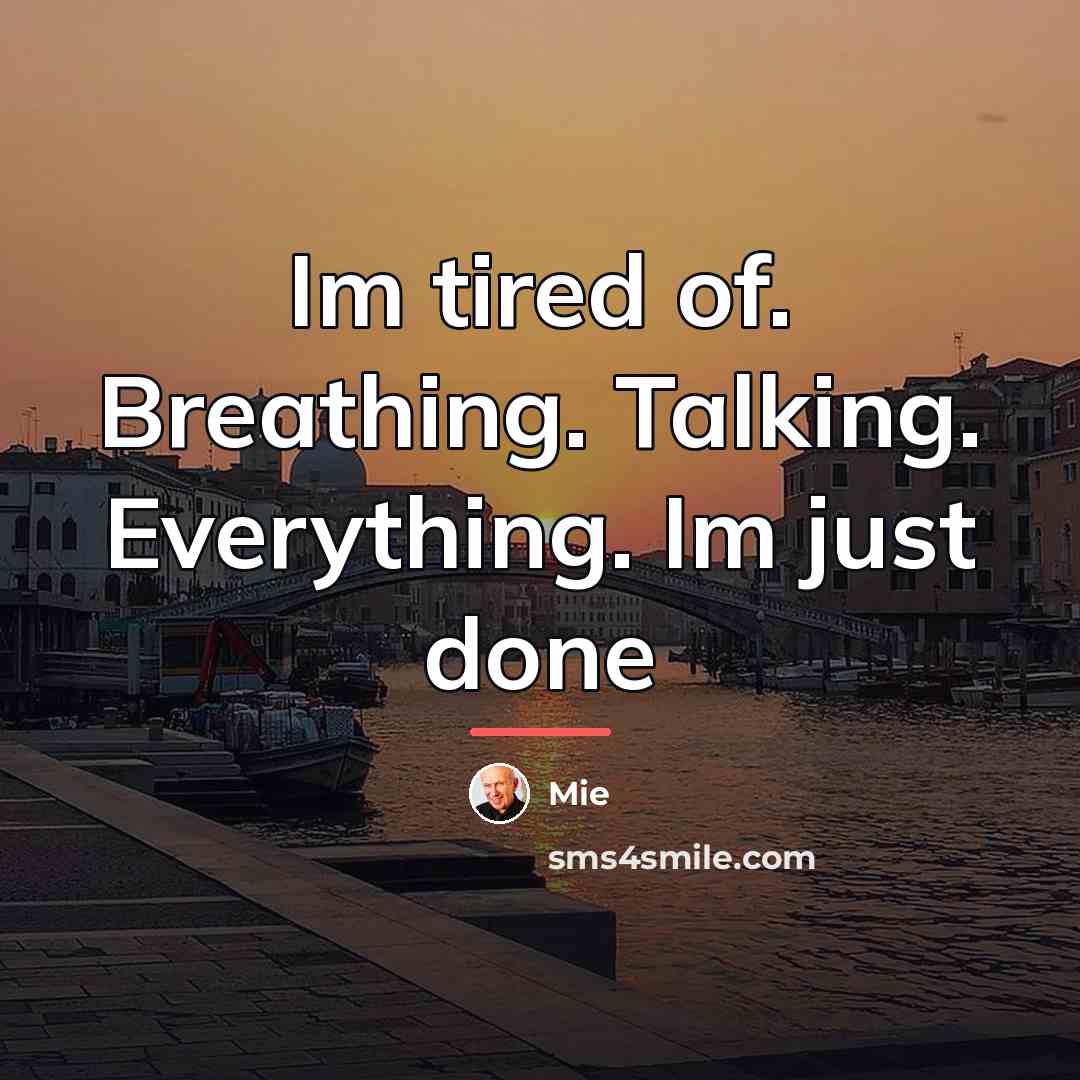 “Im tired of. Breathing. Talking. Everything. Im just done…” quote by Mie