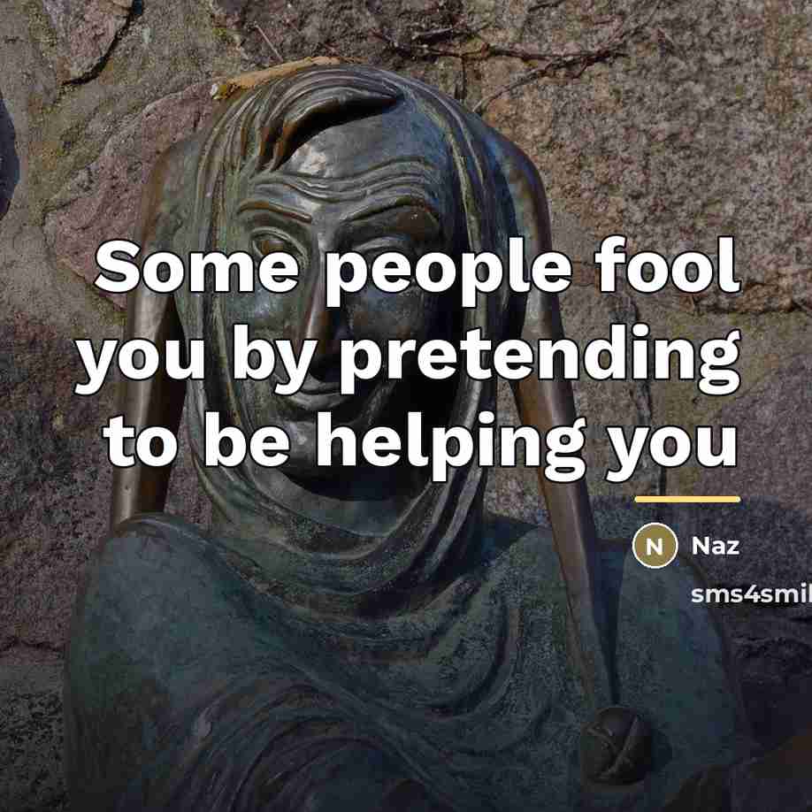 “Some people fool you by pretending to be helping you…” quote by Naz