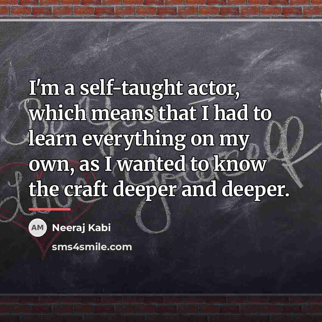 “I'm a self-taught actor, which means that I had to…” quote by Neeraj Kabi