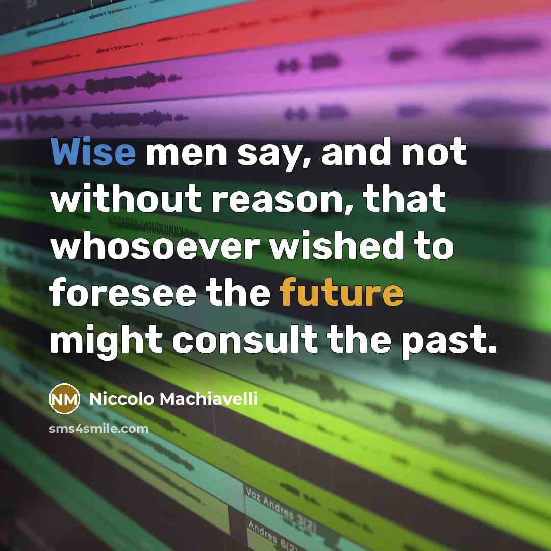 “Wise men say, and not without reason, that whosoever wished…” quote by Niccolo Machiavelli