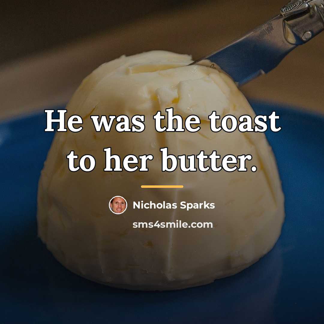 “He was the toast to her butter.…” quote by Nicholas Sparks