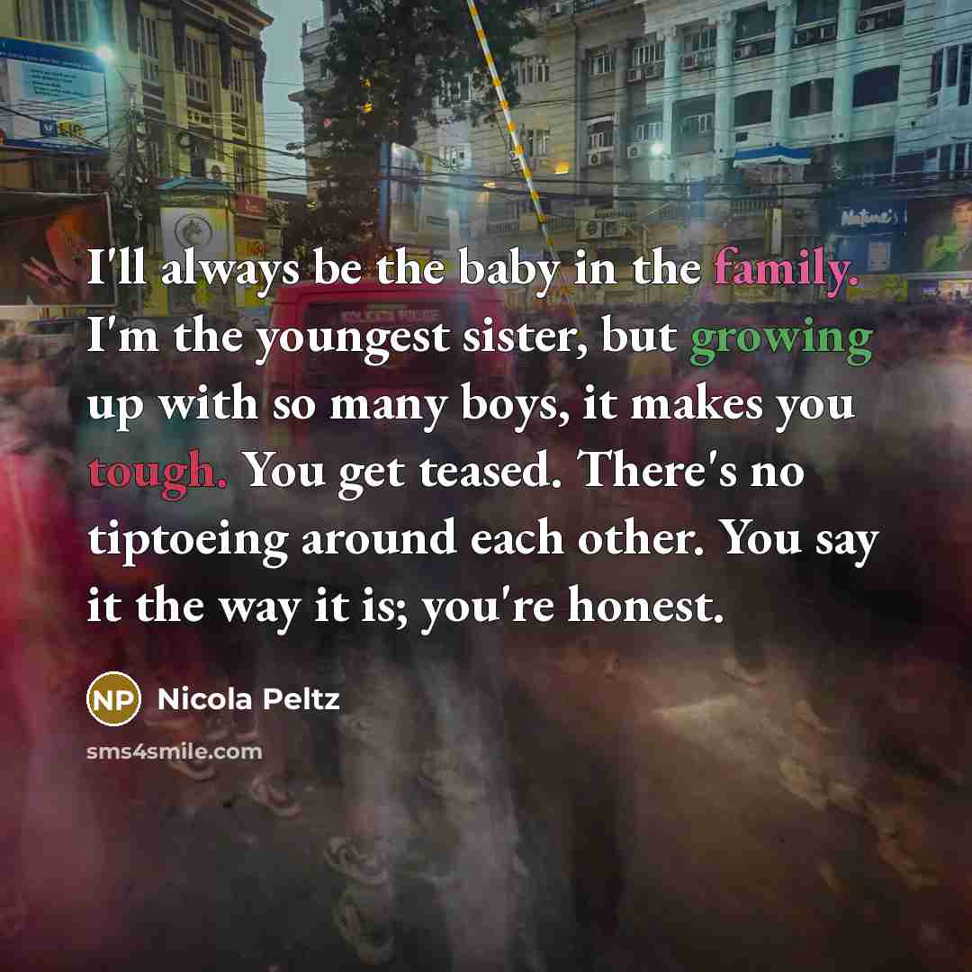 “I'll always be the baby in the family. I'm the…” quote by Nicola Peltz