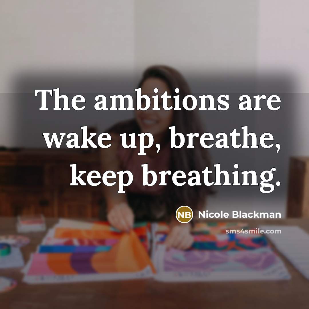 “The ambitions are wake up, breathe, keep breathing.…” quote by Nicole Blackman