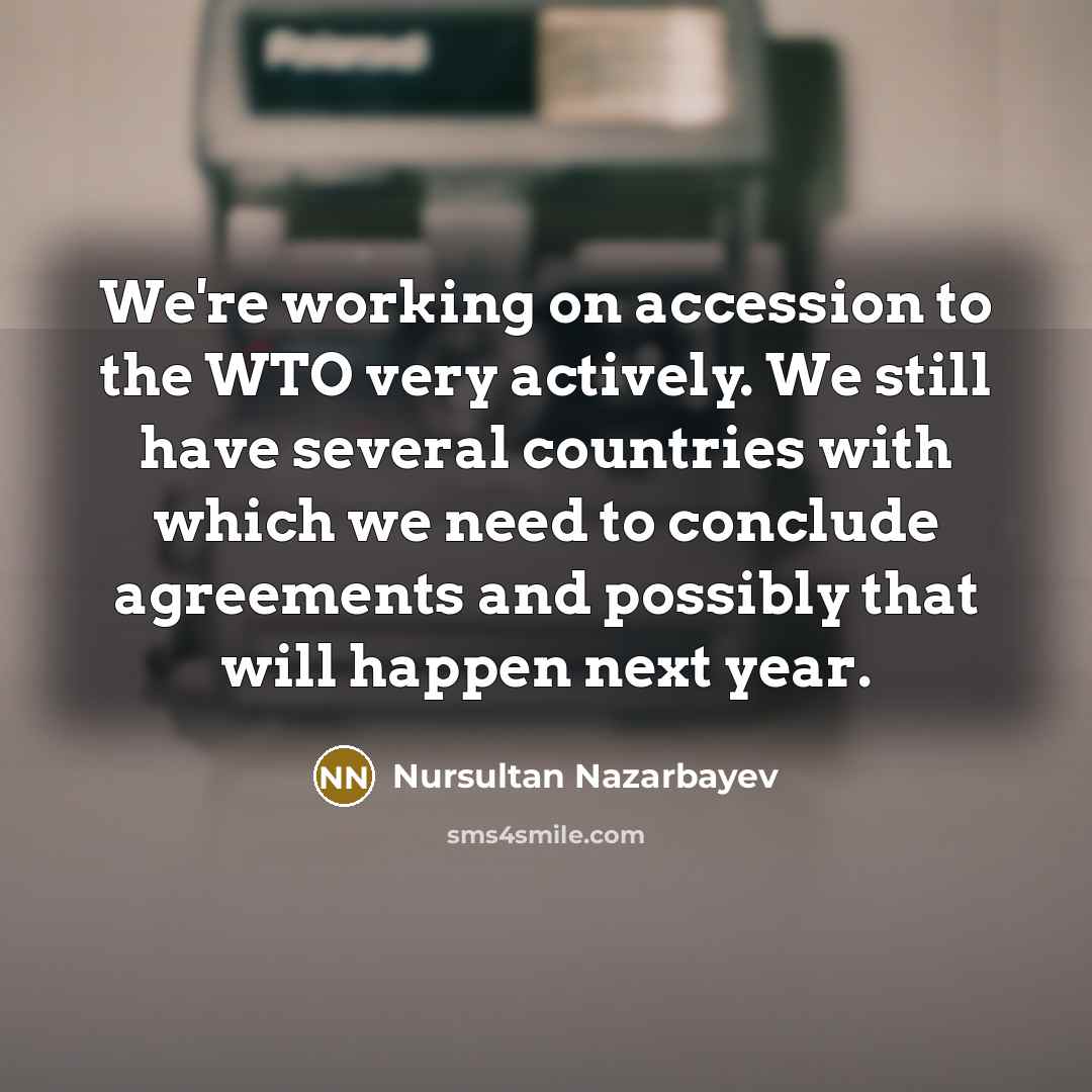 “We're working on accession to the WTO very actively. We…” quote by Nursultan Nazarbayev