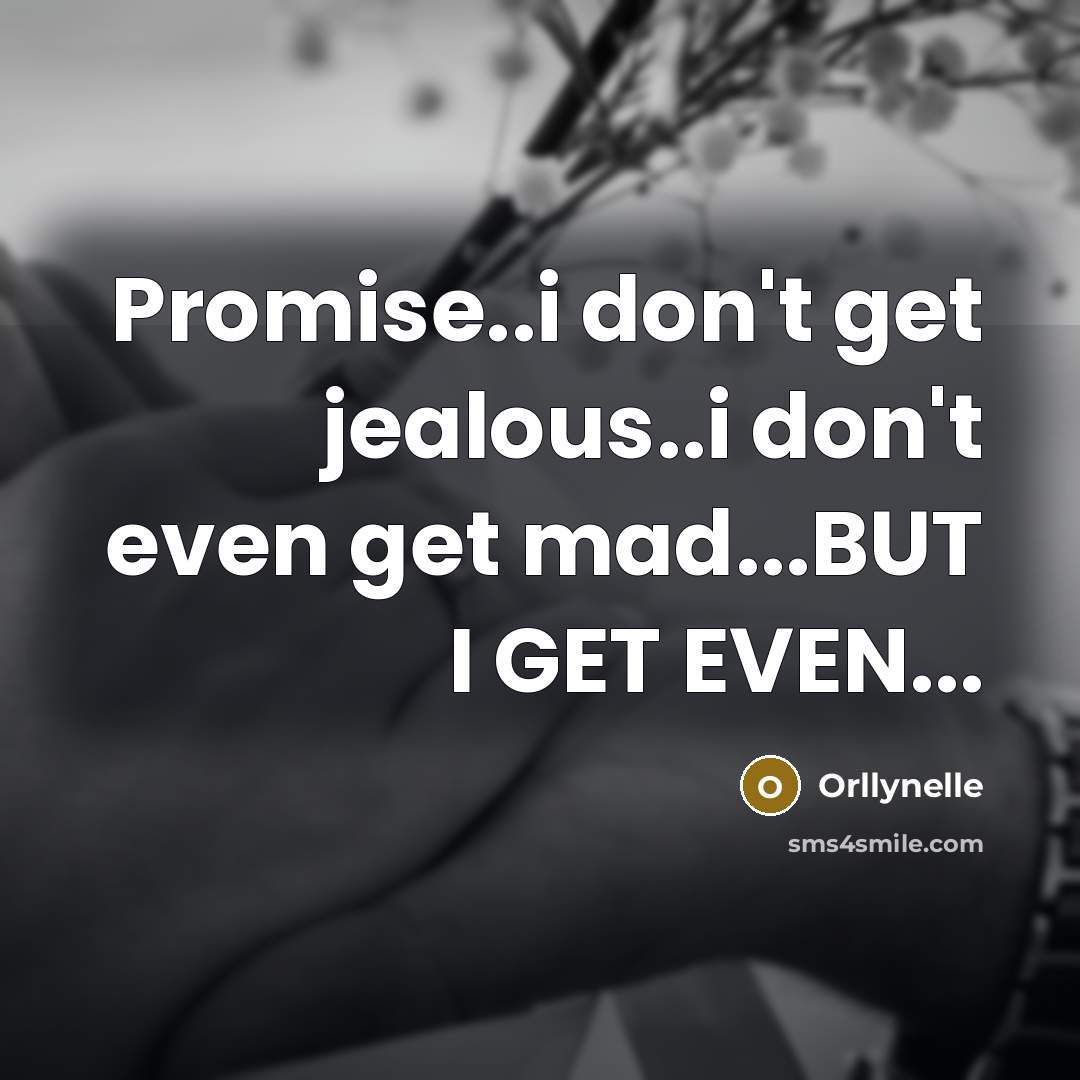 “Promise..i don't get jealous..i don't even get mad...BUT I GET EVEN...” quote by Orllynelle