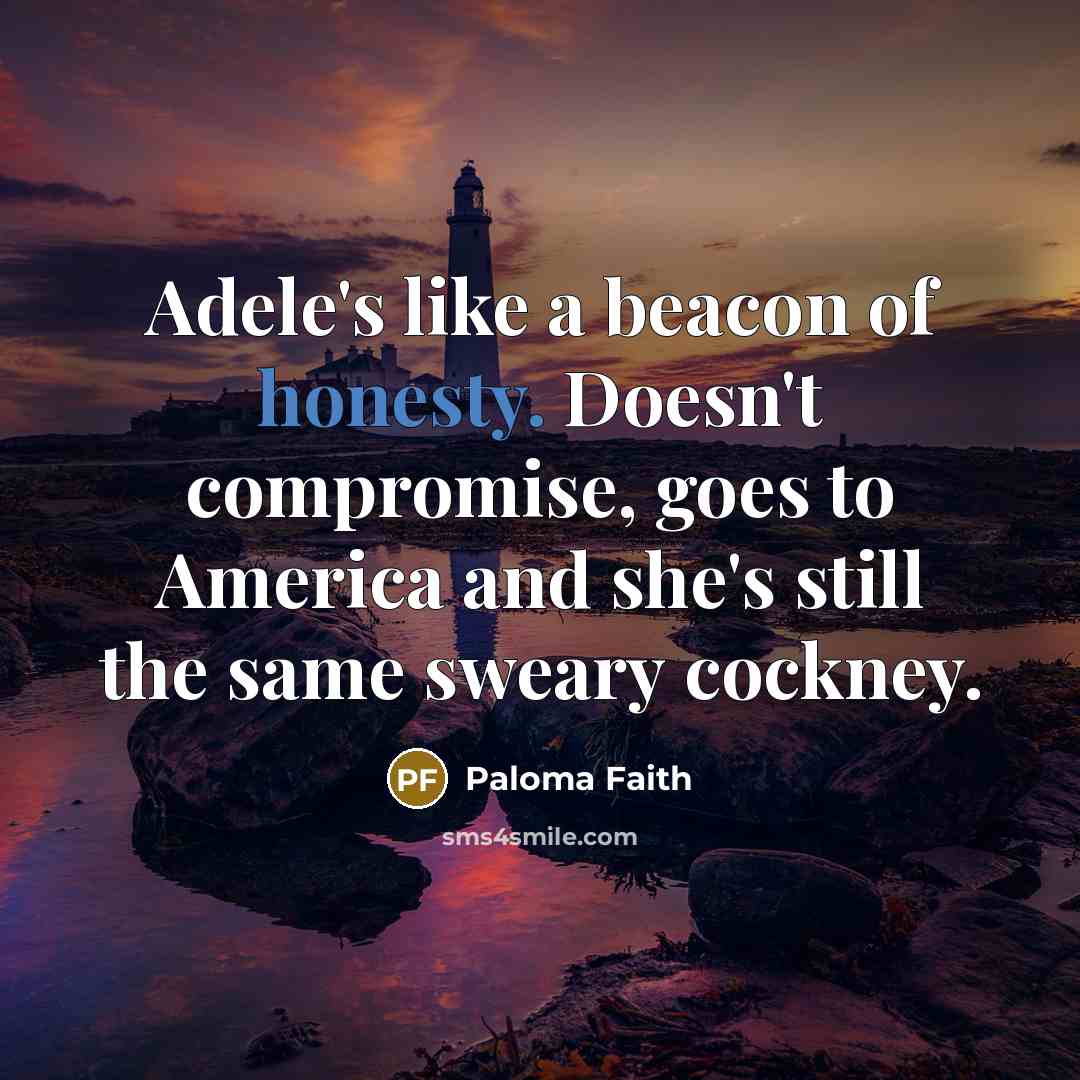 “Adele's like a beacon of honesty. Doesn't compromise, goes to…” quote by Paloma Faith