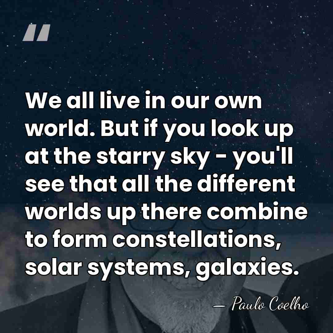 We all live in our own world. But if you look up&hellip; - Paulo Coelho