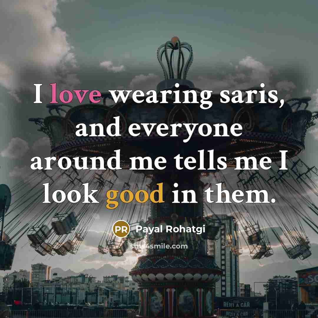 “I love wearing saris, and everyone around me tells me…” quote by Payal Rohatgi