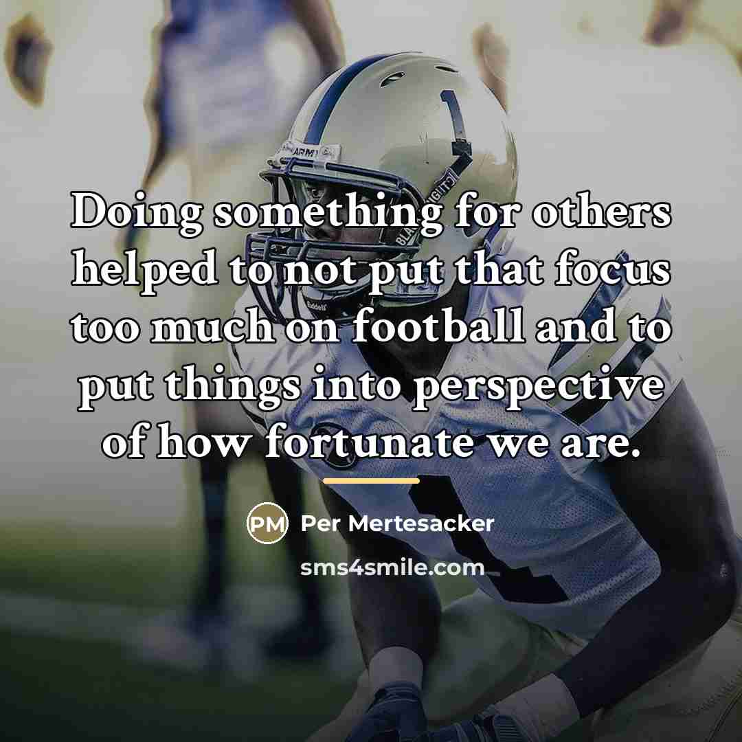 “Doing something for others helped to not put that focus…” quote by Per Mertesacker