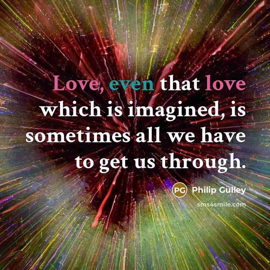 “Love, even that love which is imagined, is sometimes all…” quote by Philip Gulley