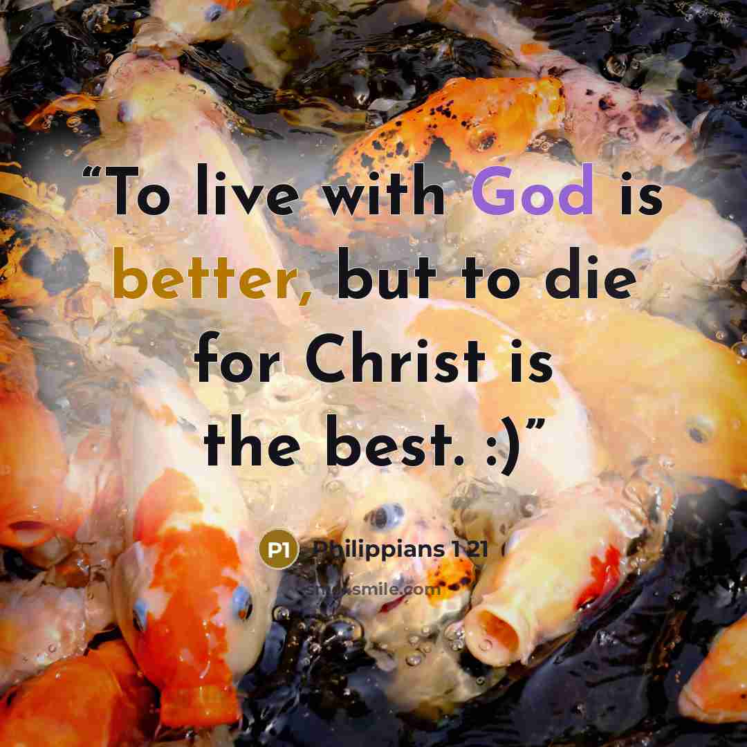 “To live with God is better, but to die for Christ is the best. :)” quote by Philippians 1 21