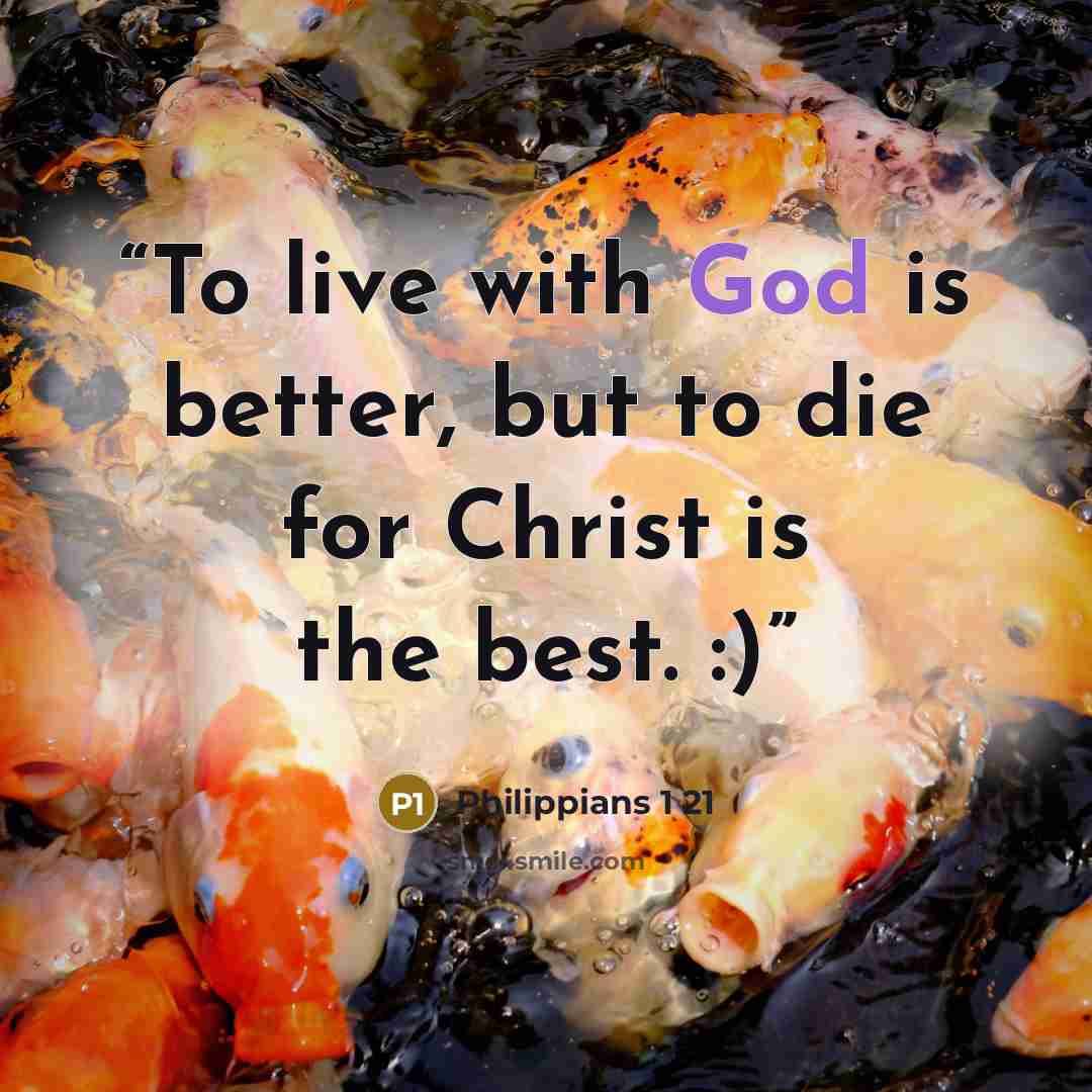 “To live with God is better, but to die for Christ is the best. :)” quote by Philippians 1 21