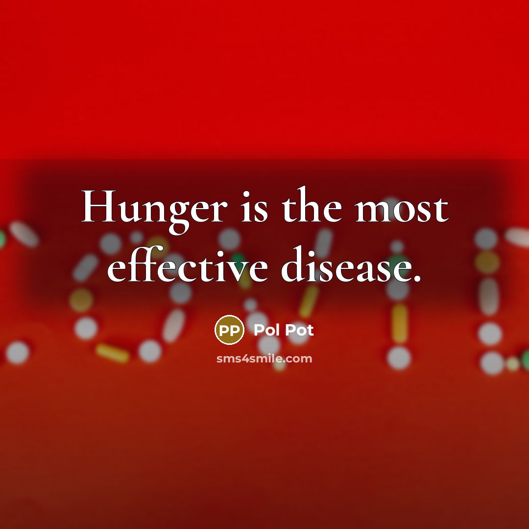 “Hunger is the most effective disease.…” quote by Pol Pot