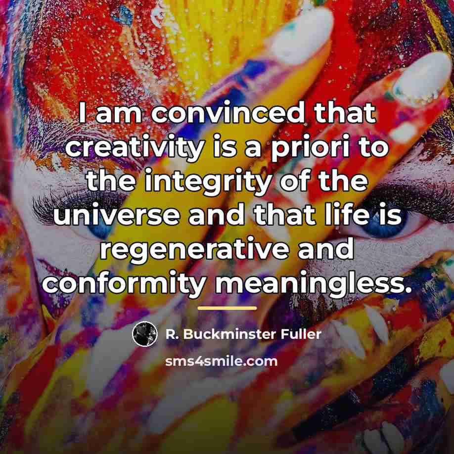 “I am convinced that creativity is a priori to the…” quote by R. Buckminster Fuller