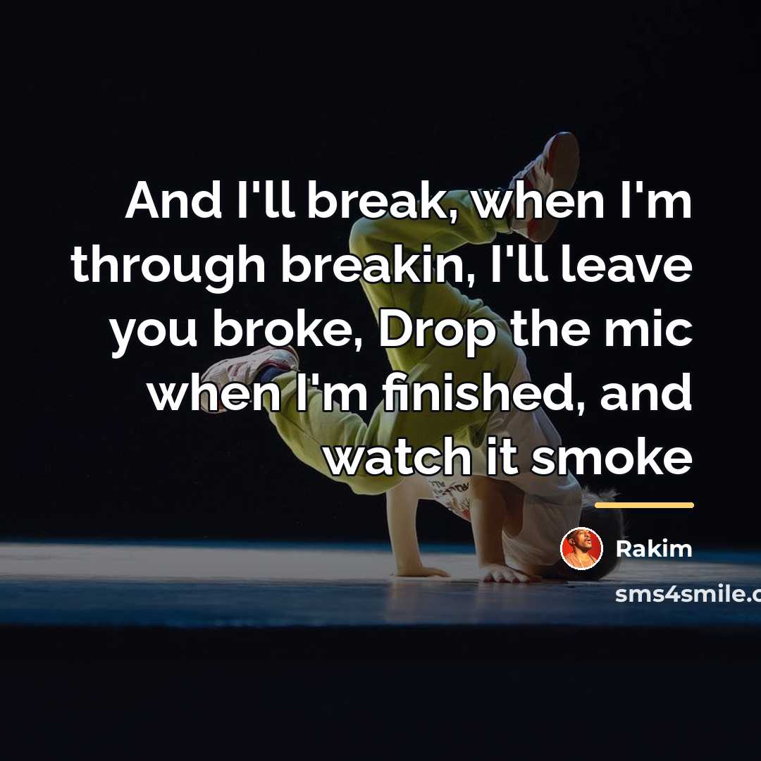 “And I'll break, when I'm through breakin, I'll leave you…” quote by Rakim