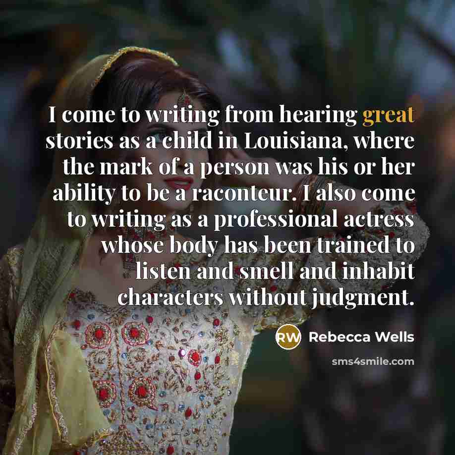 “I come to writing from hearing great stories as a…” quote by Rebecca Wells